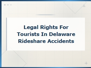 Tourist Rights in Delaware Rideshare Accidents