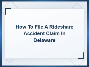 How to File a Rideshare Accident Claim in Delaware