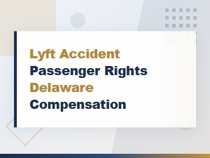 Delaware Lyft Accident Passenger Rights and Compensation