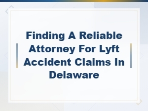 Delaware Lyft Accident Claims: Finding a Trusted Attorney