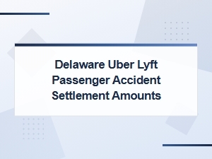 Delaware Rideshare Passenger Accident Settlement Amounts